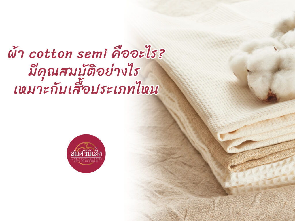 ผ้า cotton semi คืออะไร? มีคุณสมบัติอย่างไร เหมาะกับเสื้อประเภทไหน