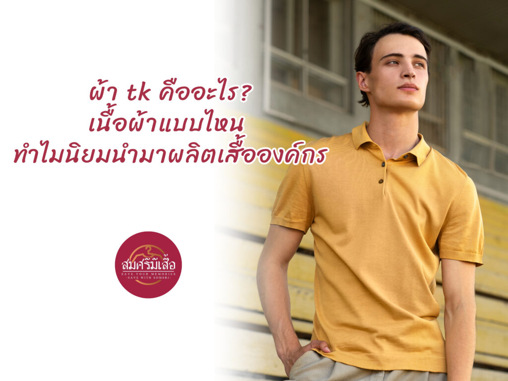 ผ้า tk คืออะไร เนื้อผ้าแบบไหน ทำไมนิยมนำมาผลิตเสื้อองค์กร