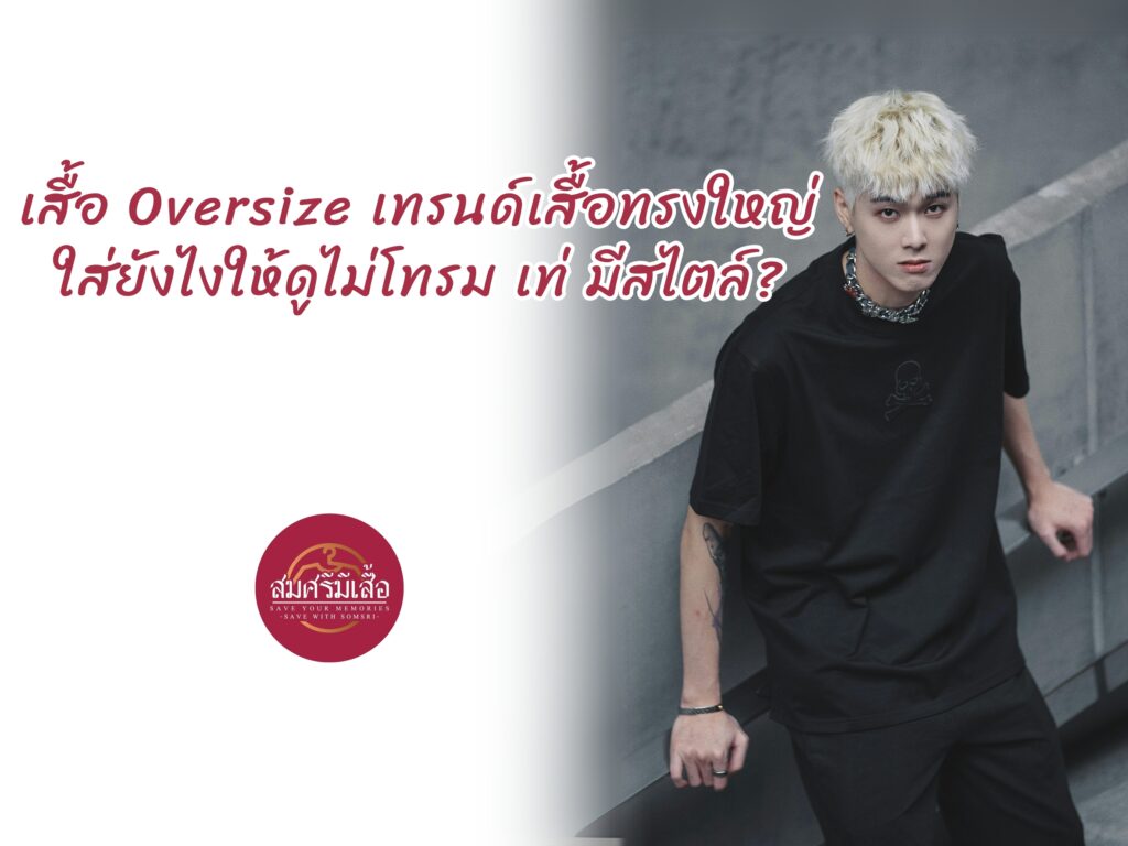 เสื้อ Oversize เทรนด์เสื้อทรงใหญ่ ใส่ยังไงให้ดูไม่โทรม เท่ มีสไตล์?